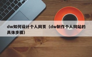 乐山dw如何设计个人网页（dw制作个人网站的具体步骤）